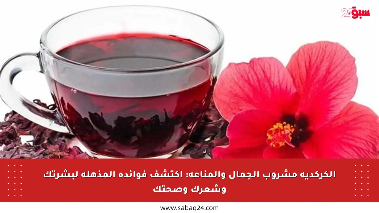 الكركديه مشروب الجمال والمناعة: اكتشف فوائده المذهلة لبشرتك وشعرك وصحتك